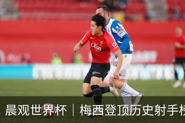 晨观世界杯｜梅西登顶历史射手榜 法国队比赛延迟