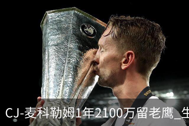 CJ-麦科勒姆1年2100万留老鹰 生涯总薪资突破3亿美元